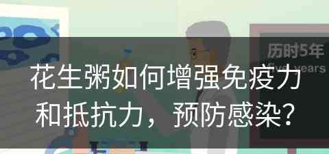 花生粥如何增强免疫力和抵抗力，预防感染？